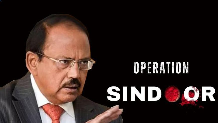 NSA अजित डोभाल बने जेम्स बॉण्ड, Operation Sindoor के बाद किया कौनसा काम