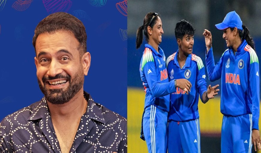 इरफान पठानने बिना नाम लिए पाकिस्तान के लिए मजे, भारतीय महिला क्रिकेट टीम ने किया कमाल