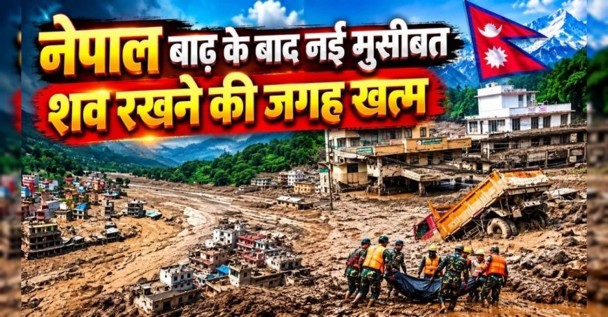 Nepal Flash Flood : नेपाल में बाढ़ की तबाही के बाद डरावनी तस्वीर, मौतों के बाद शव रखने की जगह का संकट